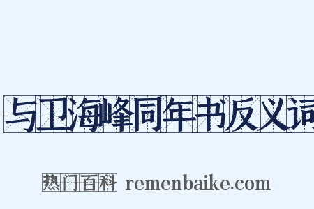 与卫海峰同年书反义词是什么意思的图片